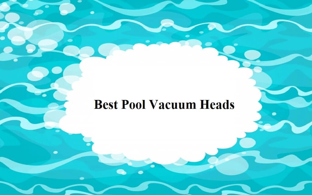 best pool vacuum heads