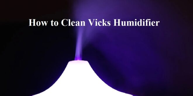 How to Clean Vicks Humidifier