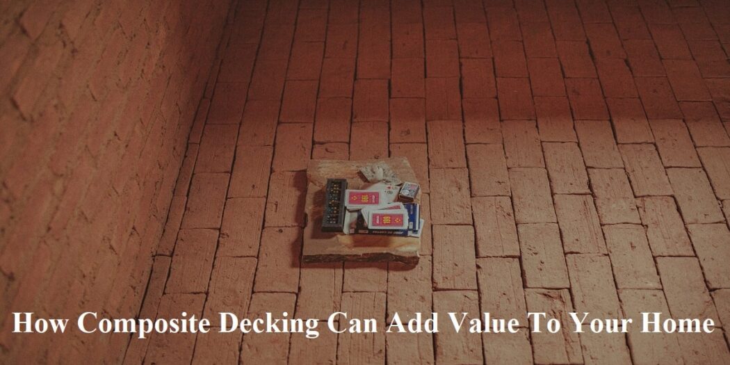 How Composite Decking Can Add Value To Your Home Make Home Smart